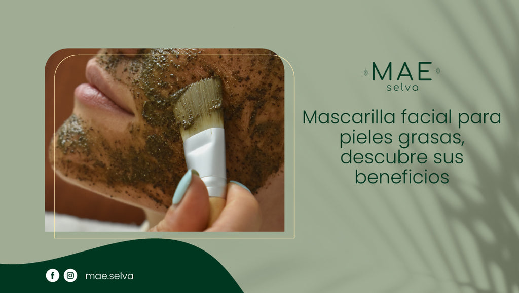 Mascarilla facial para pieles grasas, descubre sus beneficios