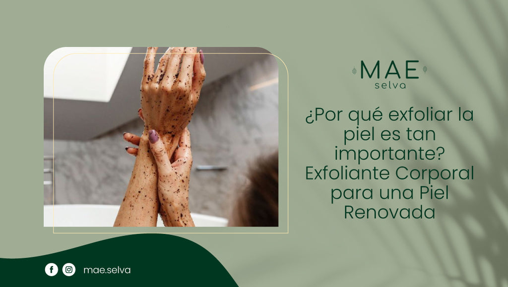 ¿Por qué exfoliar la piel es tan importante? Exfoliante Corporal para una Piel Renovada